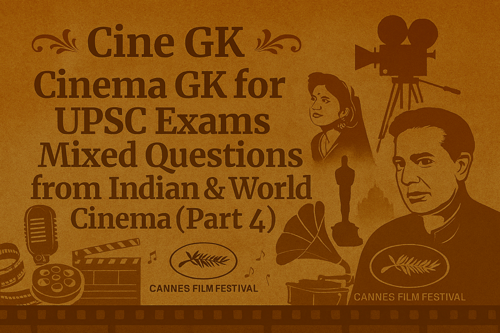 Cinema GK for UPSC Exams – Mixed Questions from Indian & World Cinema (Part 4)