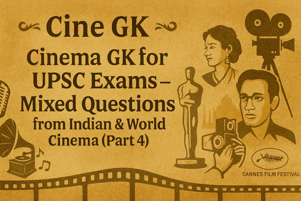 Cinema GK for UPSC Exams – Mixed Questions from Indian & World Cinema (Part 4)